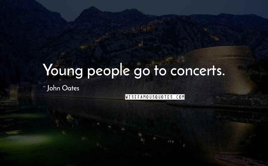 John Oates Quotes: Young people go to concerts.