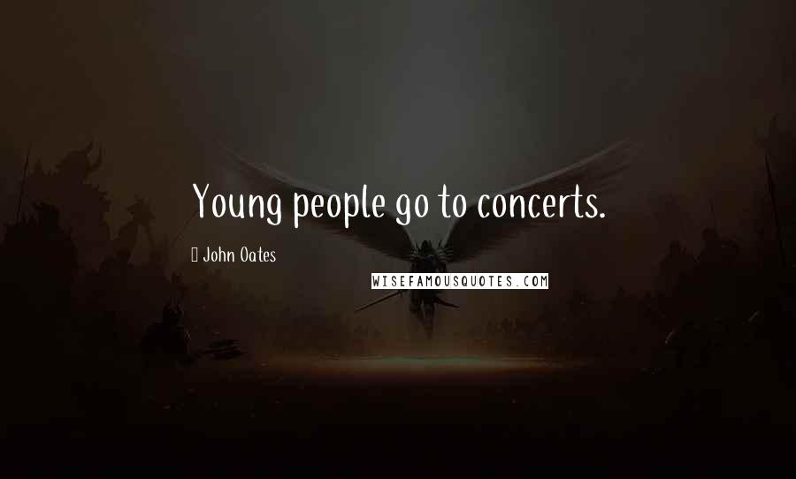 John Oates Quotes: Young people go to concerts.