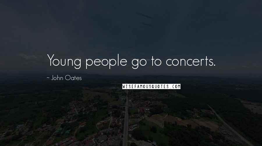 John Oates Quotes: Young people go to concerts.