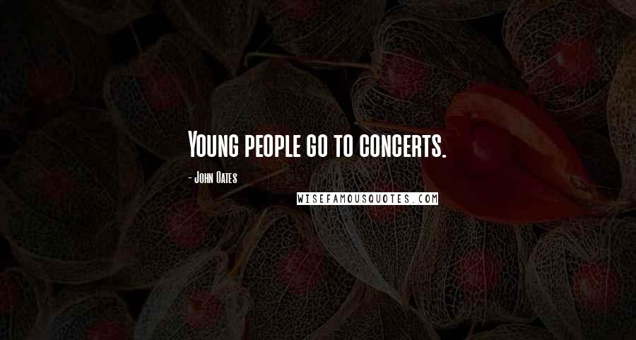 John Oates Quotes: Young people go to concerts.
