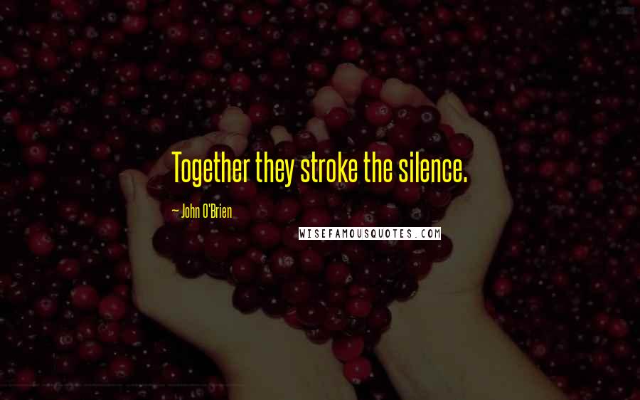 John O'Brien Quotes: Together they stroke the silence.