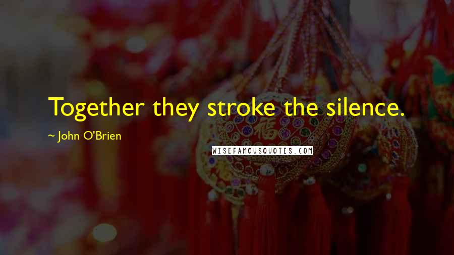 John O'Brien Quotes: Together they stroke the silence.