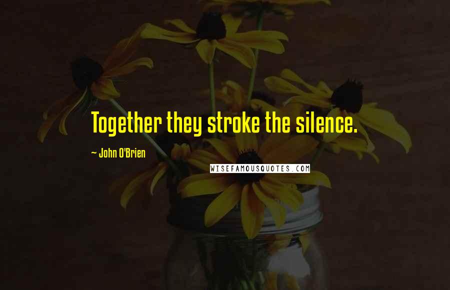 John O'Brien Quotes: Together they stroke the silence.