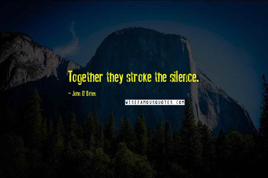 John O'Brien Quotes: Together they stroke the silence.