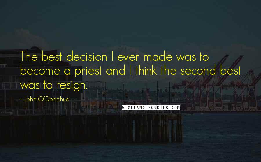 John O'Donohue Quotes: The best decision I ever made was to become a priest and I think the second best was to resign.