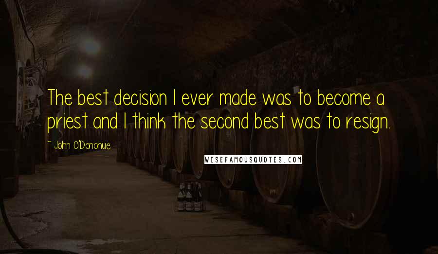 John O'Donohue Quotes: The best decision I ever made was to become a priest and I think the second best was to resign.