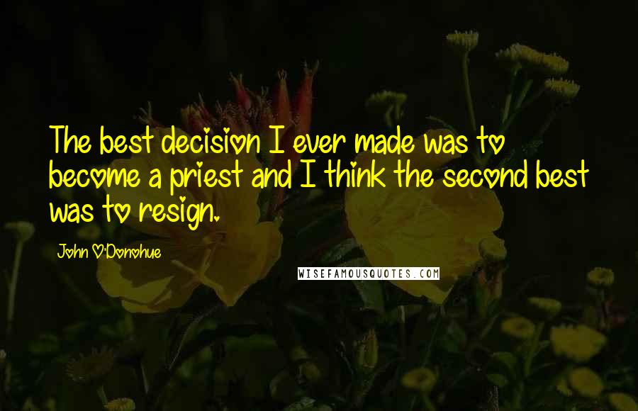 John O'Donohue Quotes: The best decision I ever made was to become a priest and I think the second best was to resign.