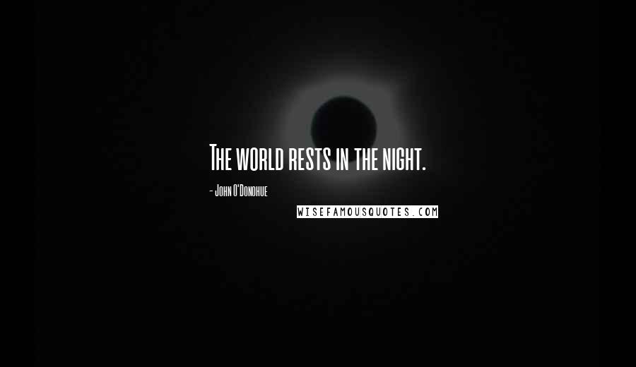 John O'Donohue Quotes: The world rests in the night.