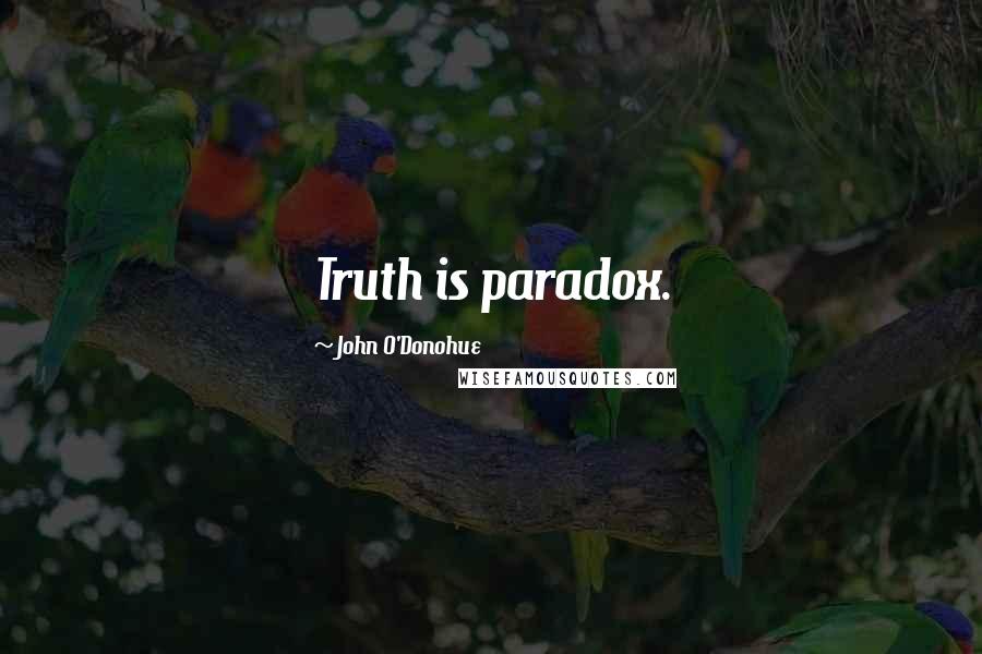 John O'Donohue Quotes: Truth is paradox.