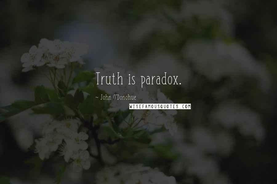 John O'Donohue Quotes: Truth is paradox.