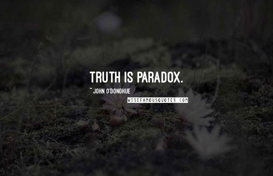 John O'Donohue Quotes: Truth is paradox.