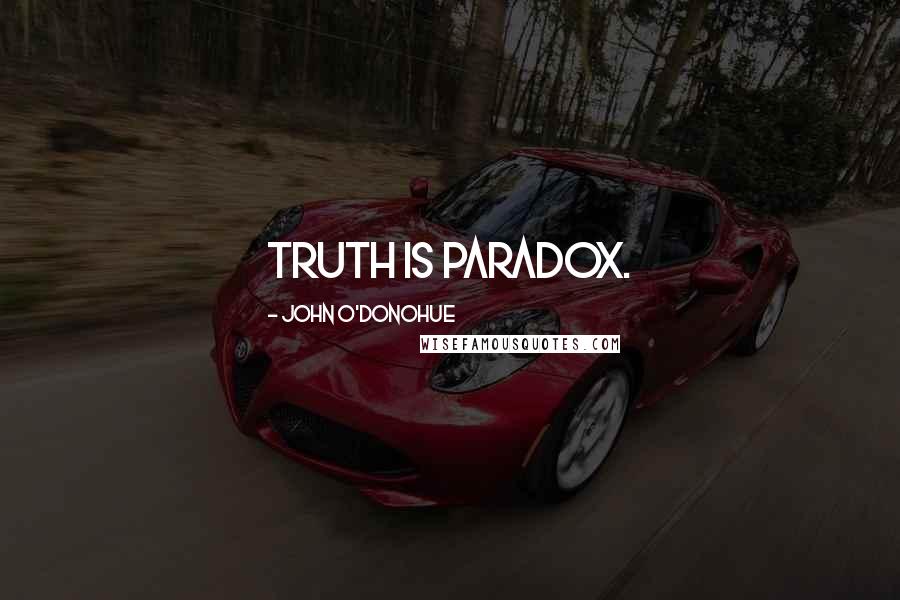 John O'Donohue Quotes: Truth is paradox.