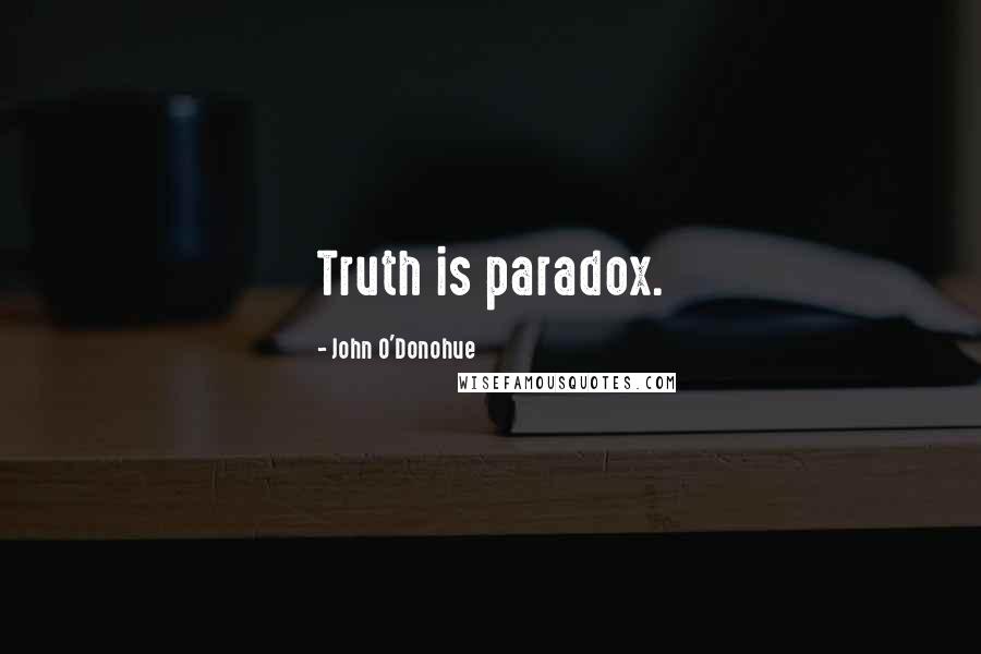 John O'Donohue Quotes: Truth is paradox.