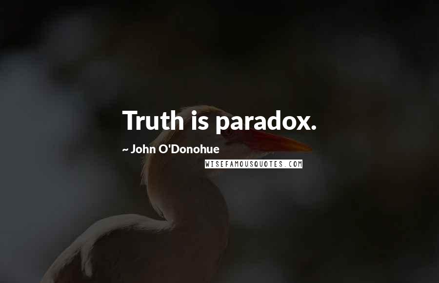 John O'Donohue Quotes: Truth is paradox.