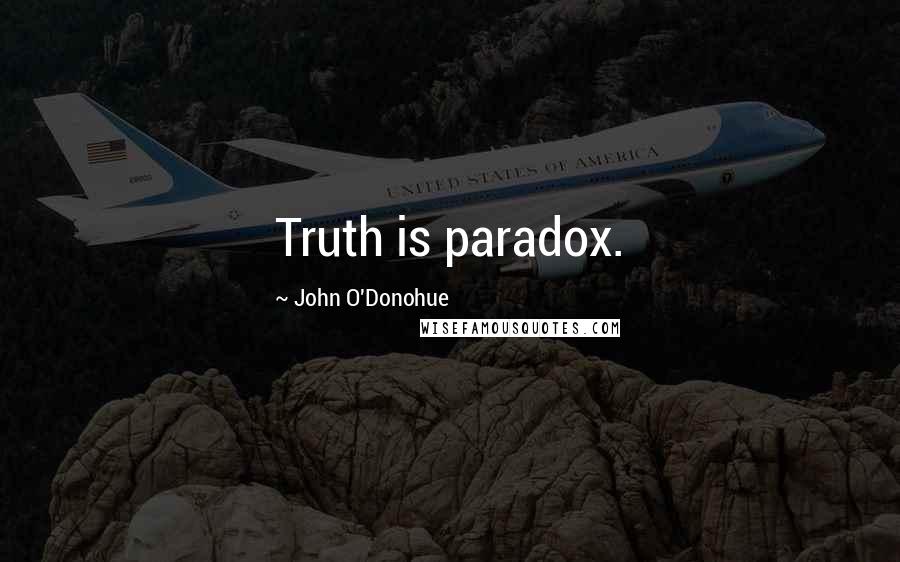 John O'Donohue Quotes: Truth is paradox.