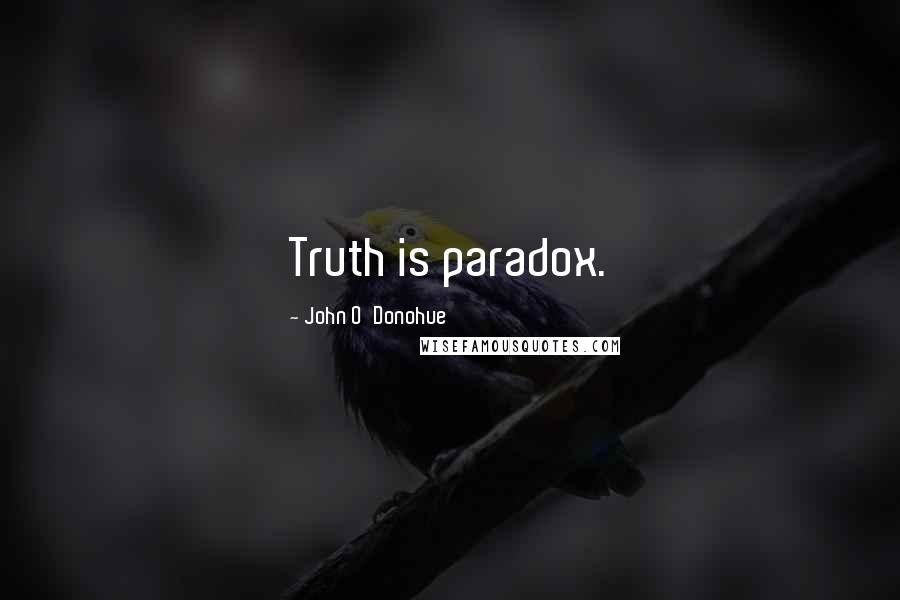 John O'Donohue Quotes: Truth is paradox.