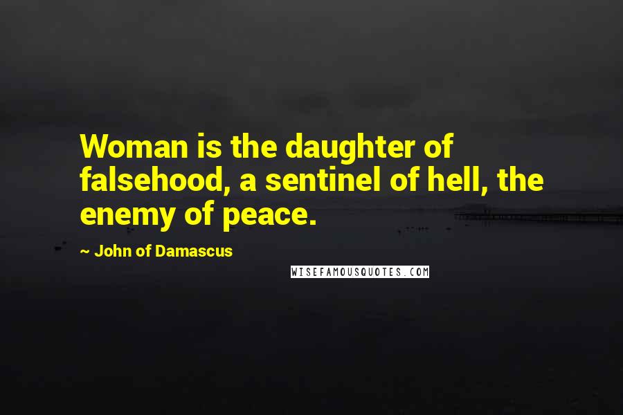 John Of Damascus Quotes: Woman is the daughter of falsehood, a sentinel of hell, the enemy of peace.