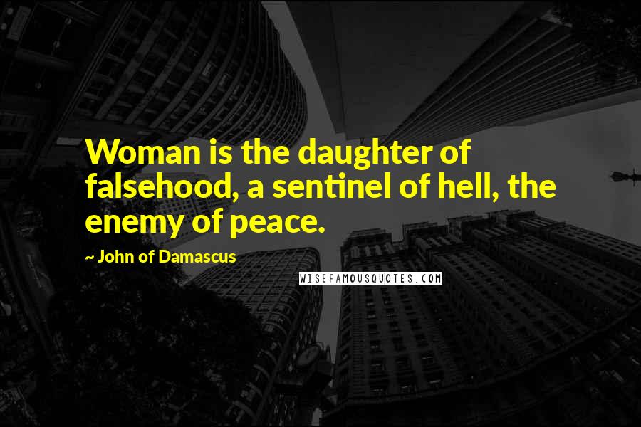 John Of Damascus Quotes: Woman is the daughter of falsehood, a sentinel of hell, the enemy of peace.