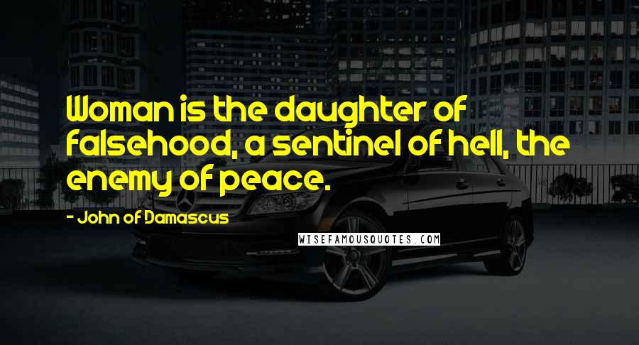 John Of Damascus Quotes: Woman is the daughter of falsehood, a sentinel of hell, the enemy of peace.