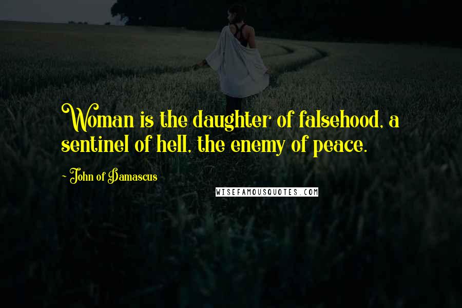 John Of Damascus Quotes: Woman is the daughter of falsehood, a sentinel of hell, the enemy of peace.