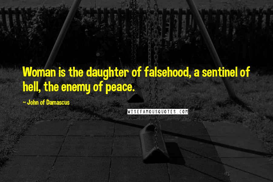 John Of Damascus Quotes: Woman is the daughter of falsehood, a sentinel of hell, the enemy of peace.
