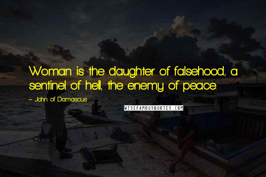 John Of Damascus Quotes: Woman is the daughter of falsehood, a sentinel of hell, the enemy of peace.