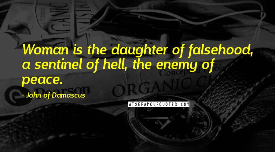 John Of Damascus Quotes: Woman is the daughter of falsehood, a sentinel of hell, the enemy of peace.
