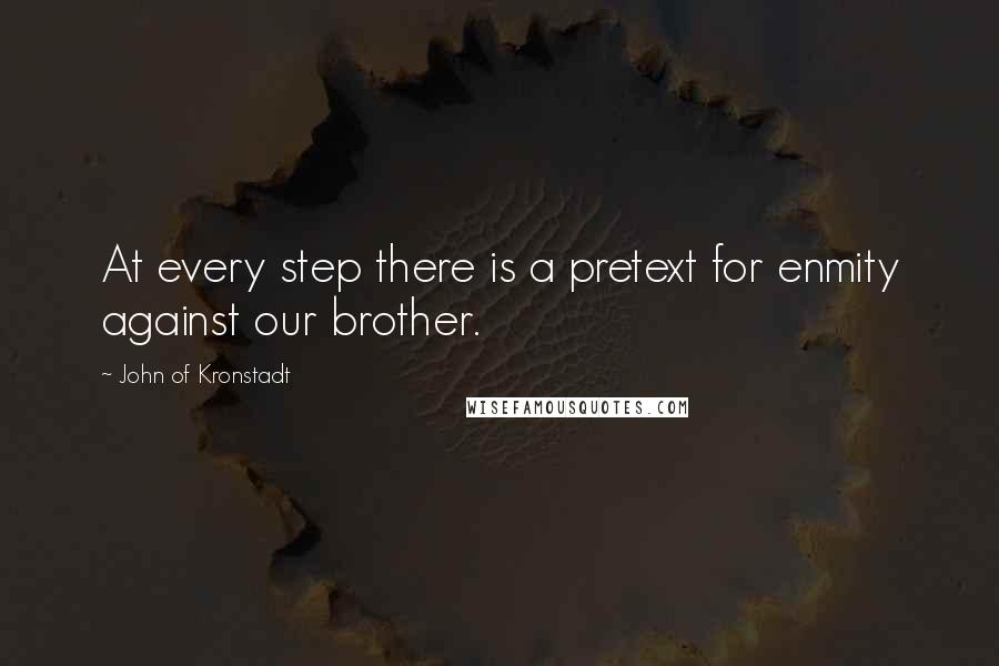 John Of Kronstadt Quotes: At every step there is a pretext for enmity against our brother.