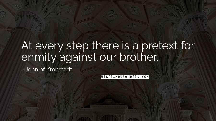 John Of Kronstadt Quotes: At every step there is a pretext for enmity against our brother.