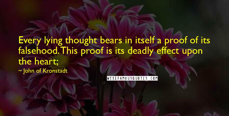 John Of Kronstadt Quotes: Every lying thought bears in itself a proof of its falsehood. This proof is its deadly effect upon the heart;
