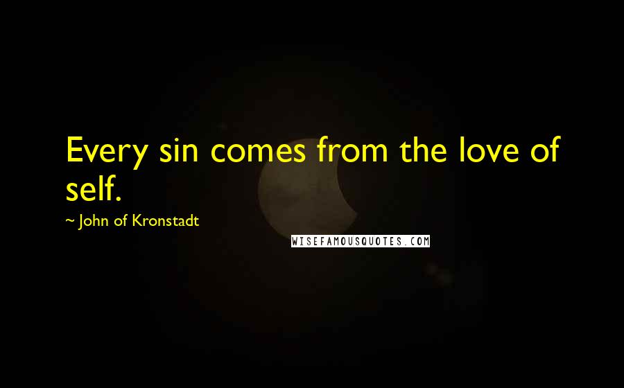 John Of Kronstadt Quotes: Every sin comes from the love of self.