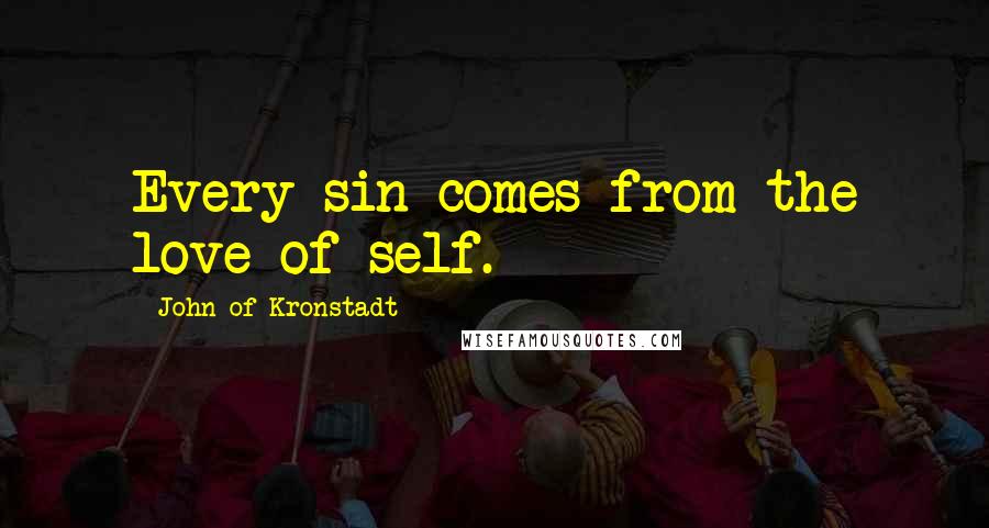 John Of Kronstadt Quotes: Every sin comes from the love of self.
