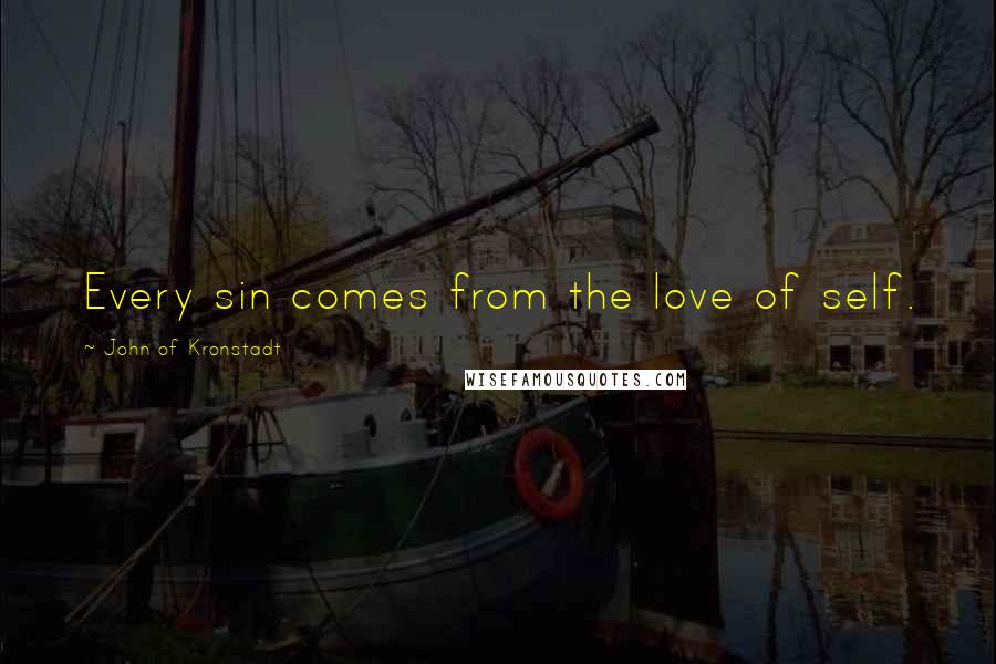 John Of Kronstadt Quotes: Every sin comes from the love of self.