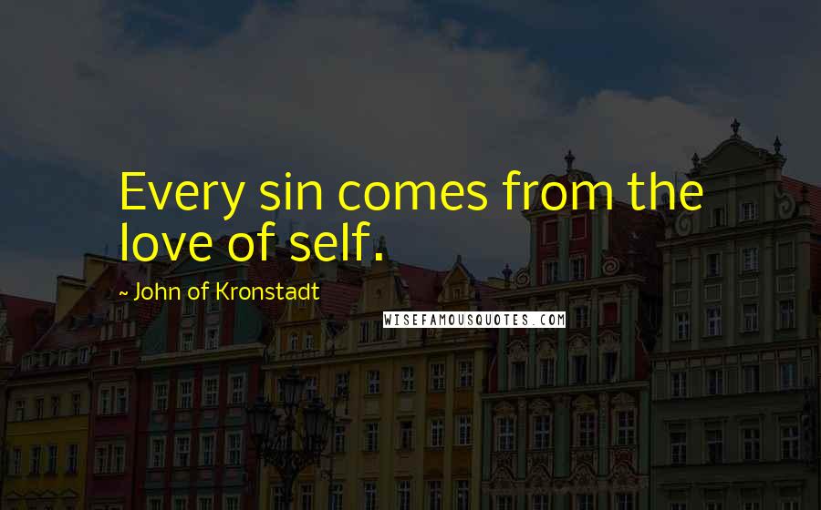 John Of Kronstadt Quotes: Every sin comes from the love of self.