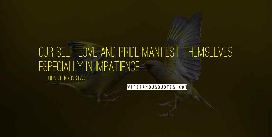 John Of Kronstadt Quotes: Our self-love and pride manifest themselves especially in impatience