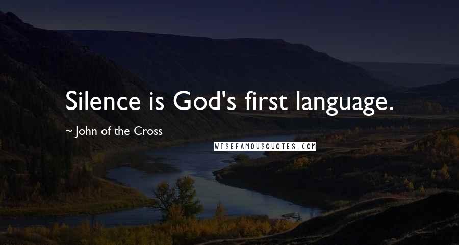 John Of The Cross Quotes: Silence is God's first language.