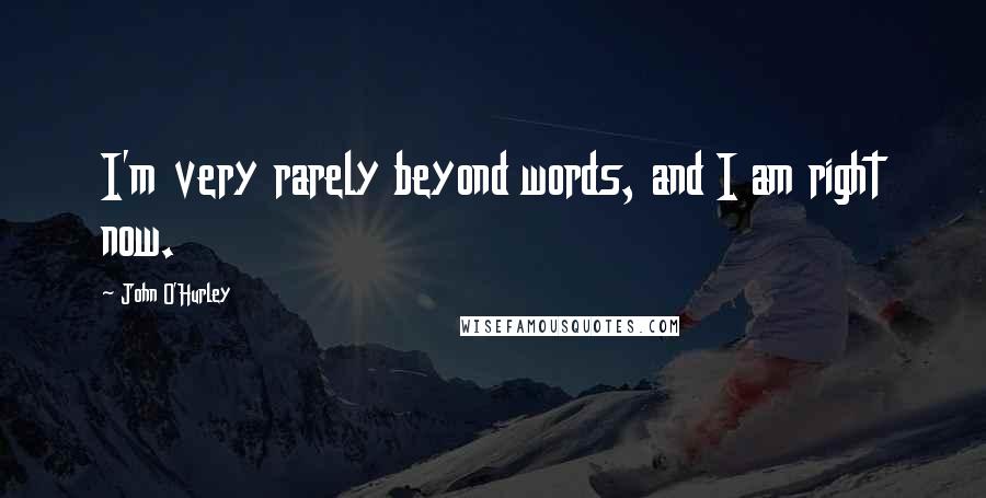 John O'Hurley Quotes: I'm very rarely beyond words, and I am right now.