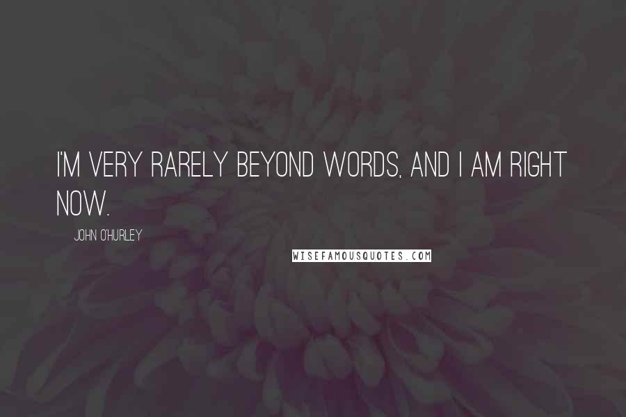 John O'Hurley Quotes: I'm very rarely beyond words, and I am right now.