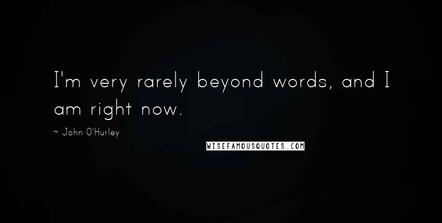 John O'Hurley Quotes: I'm very rarely beyond words, and I am right now.