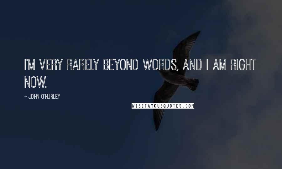 John O'Hurley Quotes: I'm very rarely beyond words, and I am right now.