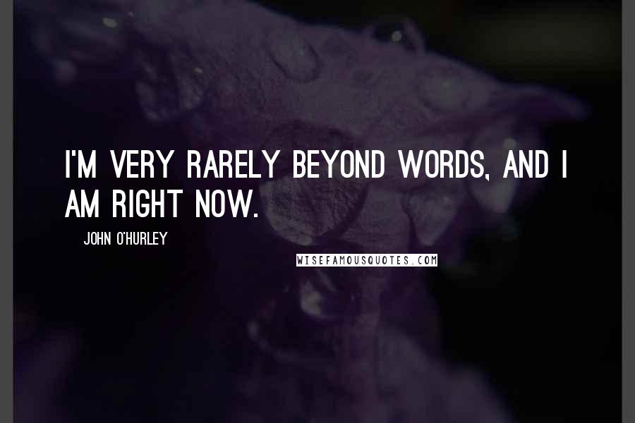 John O'Hurley Quotes: I'm very rarely beyond words, and I am right now.