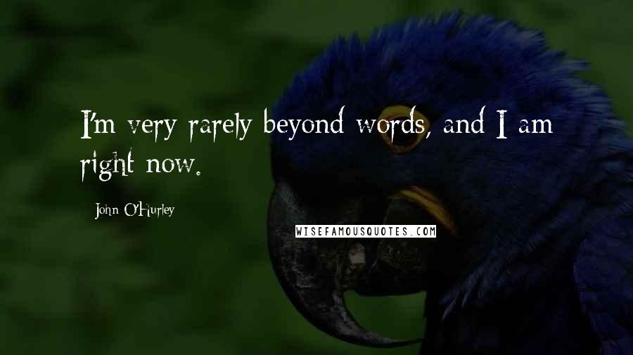 John O'Hurley Quotes: I'm very rarely beyond words, and I am right now.