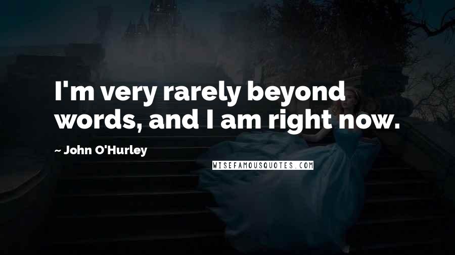 John O'Hurley Quotes: I'm very rarely beyond words, and I am right now.