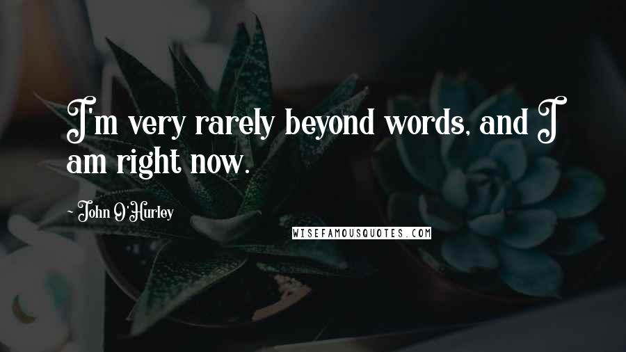 John O'Hurley Quotes: I'm very rarely beyond words, and I am right now.