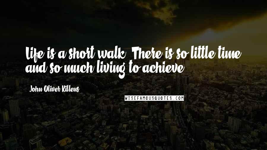 John Oliver Killens Quotes: Life is a short walk. There is so little time and so much living to achieve.