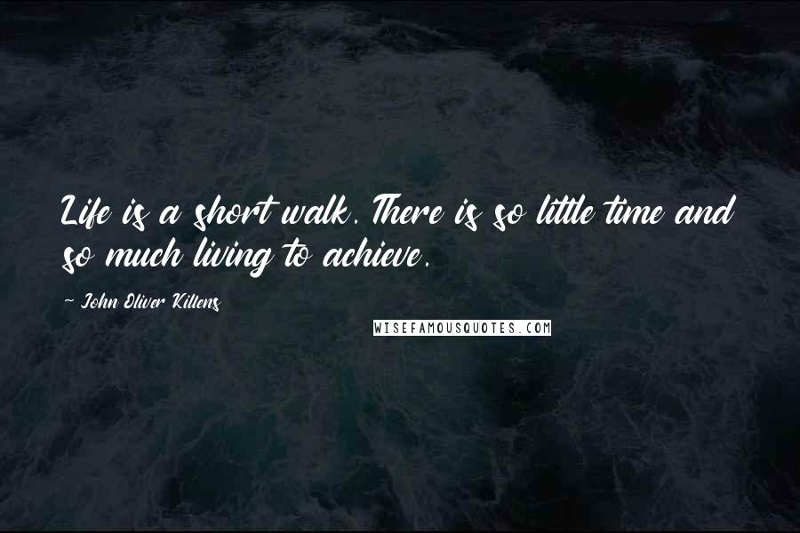 John Oliver Killens Quotes: Life is a short walk. There is so little time and so much living to achieve.