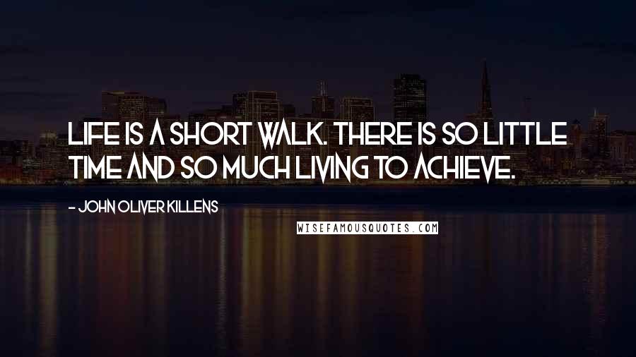 John Oliver Killens Quotes: Life is a short walk. There is so little time and so much living to achieve.