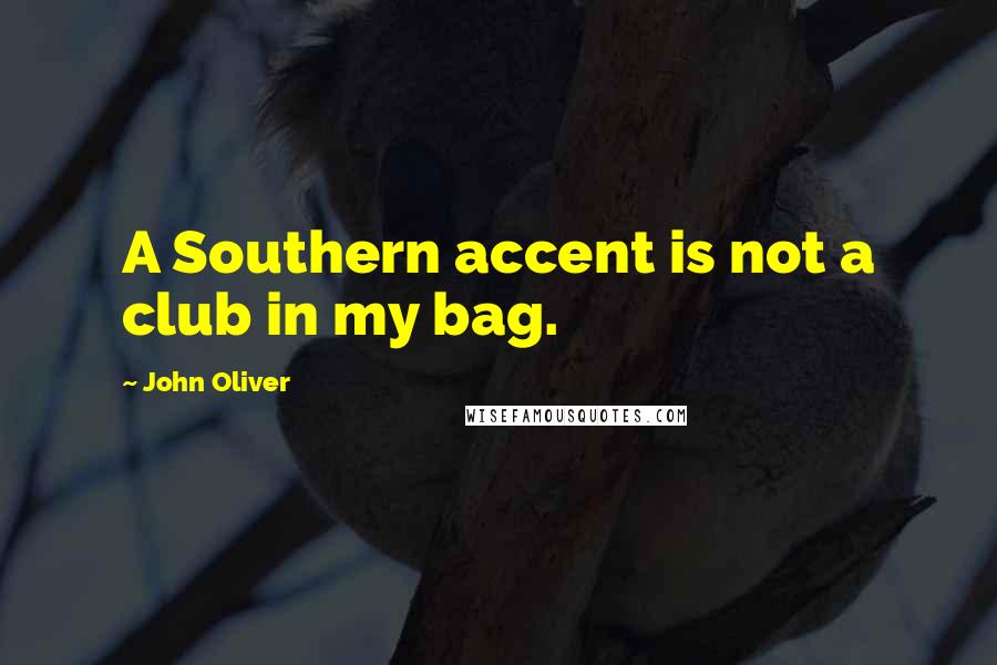 John Oliver Quotes: A Southern accent is not a club in my bag.
