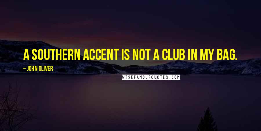 John Oliver Quotes: A Southern accent is not a club in my bag.