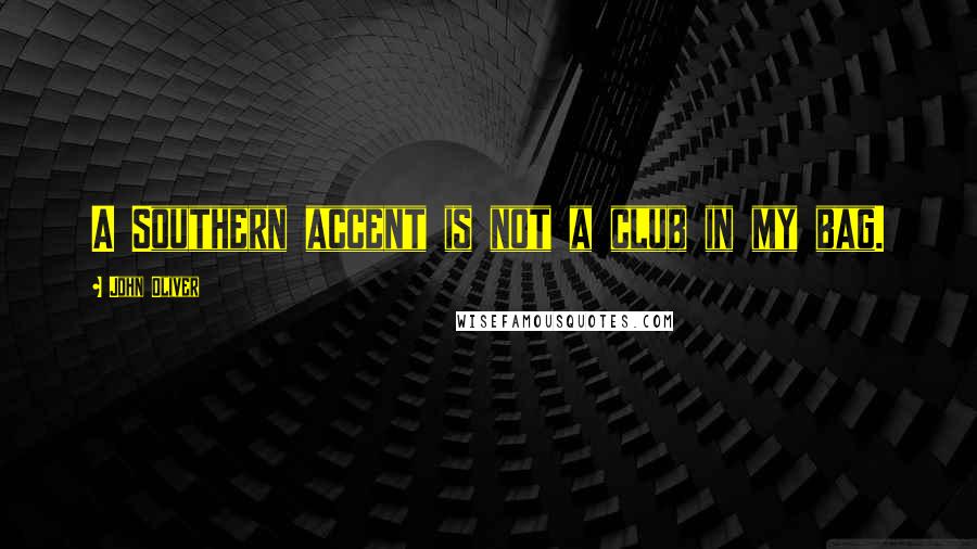 John Oliver Quotes: A Southern accent is not a club in my bag.